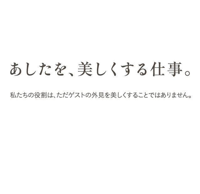 私たちの役割は、ただゲストの外見を美しくすることではありません