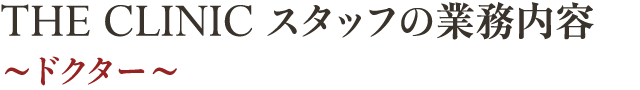 THE CLINIC スタッフの業務内容～ドクター～