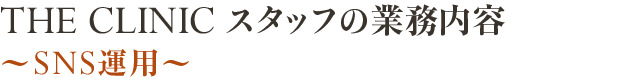 THE CLINIC スタッフの業務内容～SNS運用～