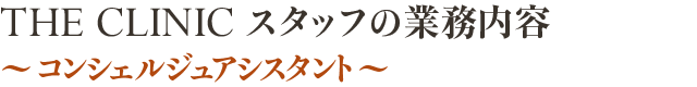 THE CLINIC スタッフの業務内容～コンシェルジュアシスタント～